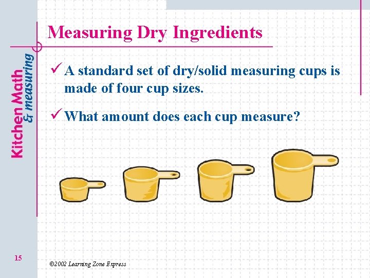Measuring Dry Ingredients ü A standard set of dry/solid measuring cups is made of