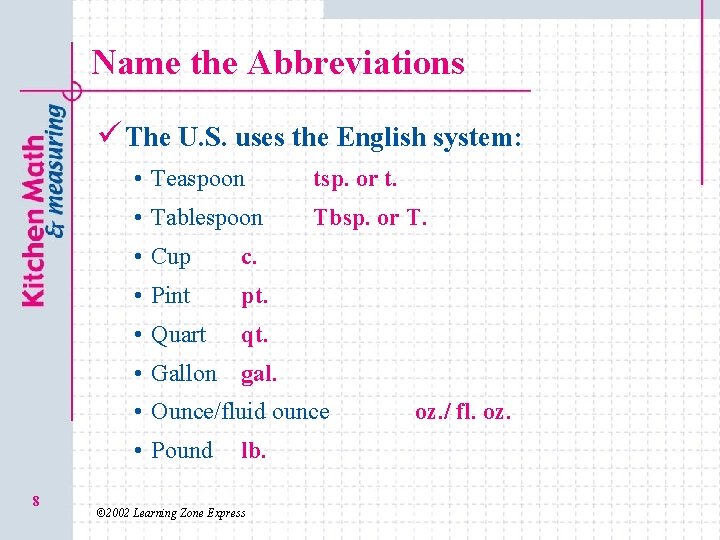 Name the Abbreviations ü The U. S. uses the English system: • Teaspoon tsp.