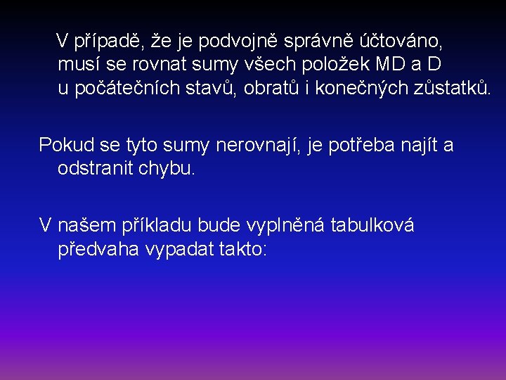 V případě, že je podvojně správně účtováno, musí se rovnat sumy všech položek MD