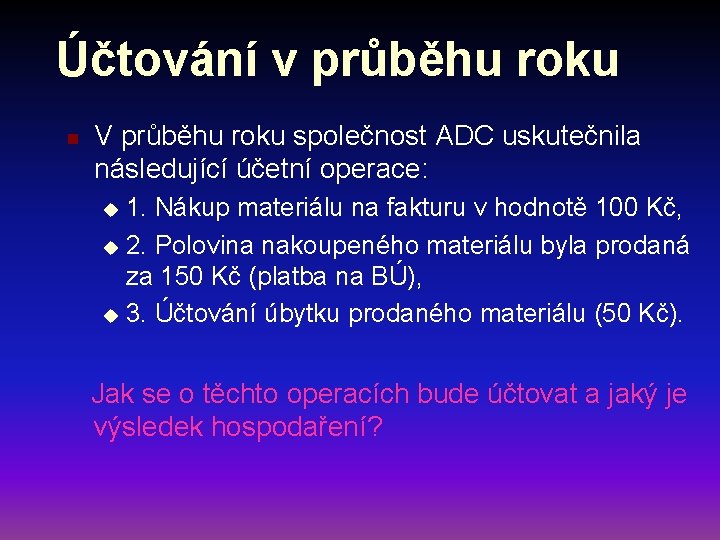 Účtování v průběhu roku n V průběhu roku společnost ADC uskutečnila následující účetní operace: