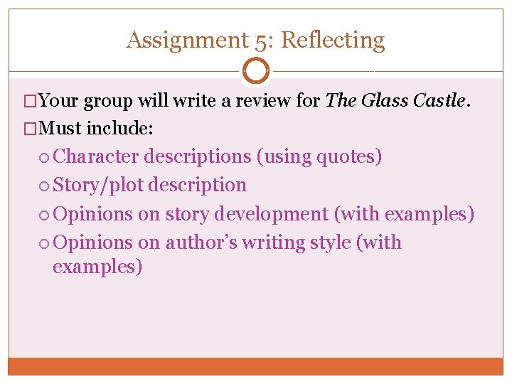 Assignment 5: Reflecting �Your group will write a review for The Glass Castle. �Must