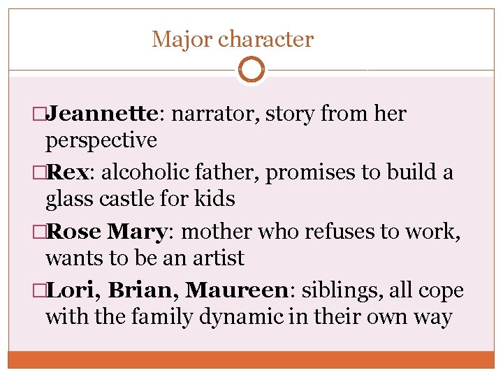 Major character �Jeannette: narrator, story from her perspective �Rex: alcoholic father, promises to build