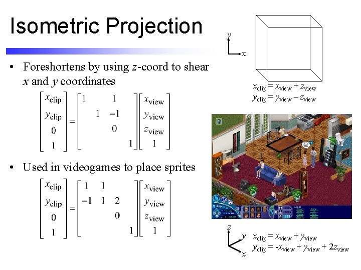 Isometric Projection y x • Foreshortens by using z-coord to shear x and y