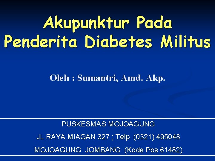 Akupunktur Pada Penderita Diabetes Militus Oleh : Sumantri, Amd. Akp. PUSKESMAS MOJOAGUNG JL RAYA