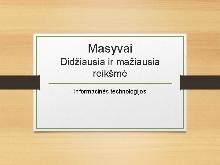 Masyvai Didžiausia ir mažiausia reikšmė Informacinės technologijos Masyvai Didžiausia ir mažiausia reikšmė Informacinės technologijos