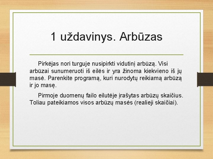 1 uždavinys. Arbūzas Pirkėjas nori turguje nusipirkti vidutinį arbūzą. Visi arbūzai sunumeruoti iš eilės 1 uždavinys. Arbūzas Pirkėjas nori turguje nusipirkti vidutinį arbūzą. Visi arbūzai sunumeruoti iš eilės