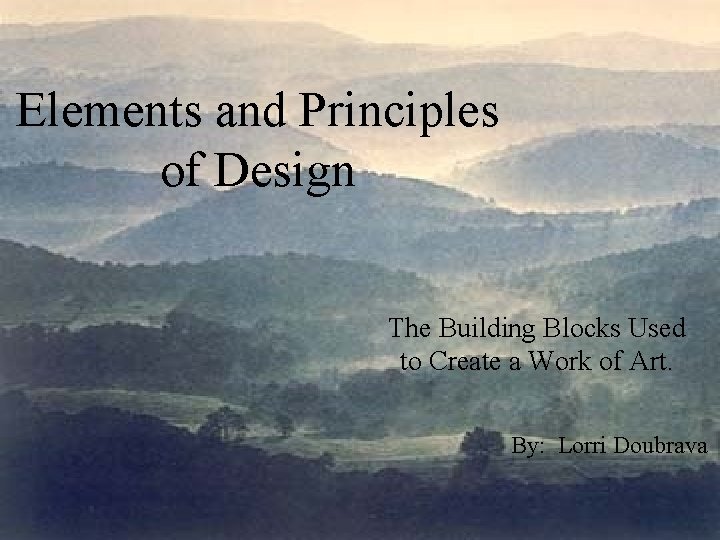 Elements and Principles of Design The Building Blocks Used to Create a Work of