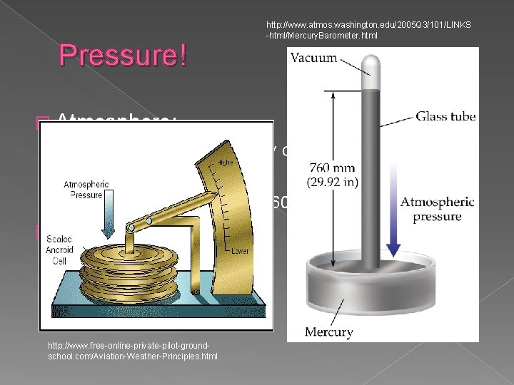 Pressure! http: //www. atmos. washington. edu/2005 Q 3/101/LINKS -html/Mercury. Barometer. html � Atmosphere: ›