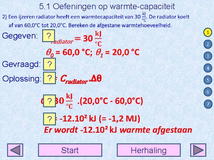 5. 1 Oefeningen op warmte-capaciteit 1 Gegeven: ? 2 3 Gevraagd: Q ? 4