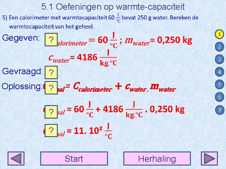 5. 1 Oefeningen op warmte-capaciteit 1 Gegeven: ? 2 3 Gevraagd: C? 4 Oplossing: