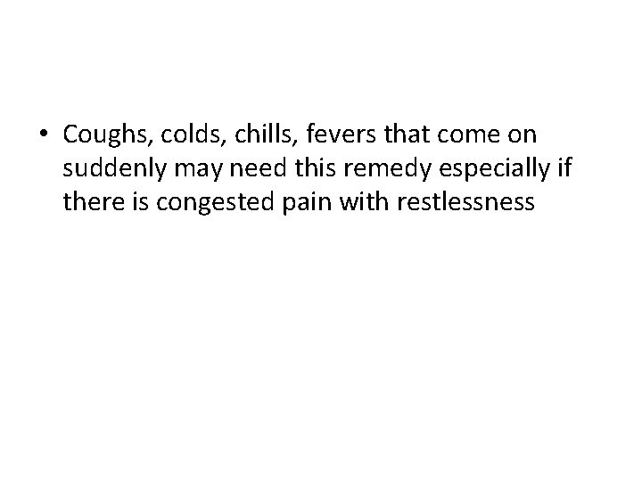  • Coughs, colds, chills, fevers that come on suddenly may need this remedy