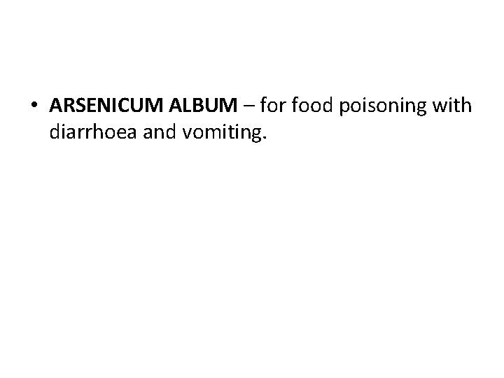  • ARSENICUM ALBUM – for food poisoning with diarrhoea and vomiting. 