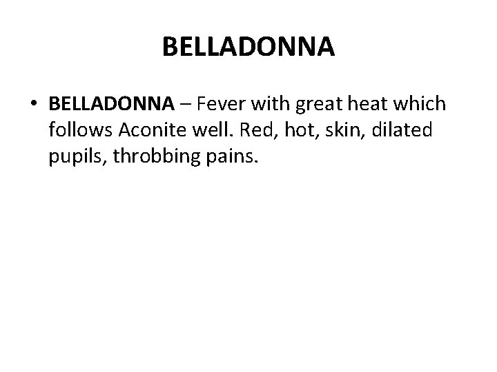 BELLADONNA • BELLADONNA – Fever with great heat which follows Aconite well. Red, hot,