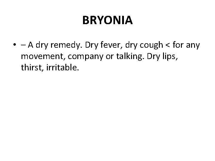 BRYONIA • – A dry remedy. Dry fever, dry cough < for any movement,