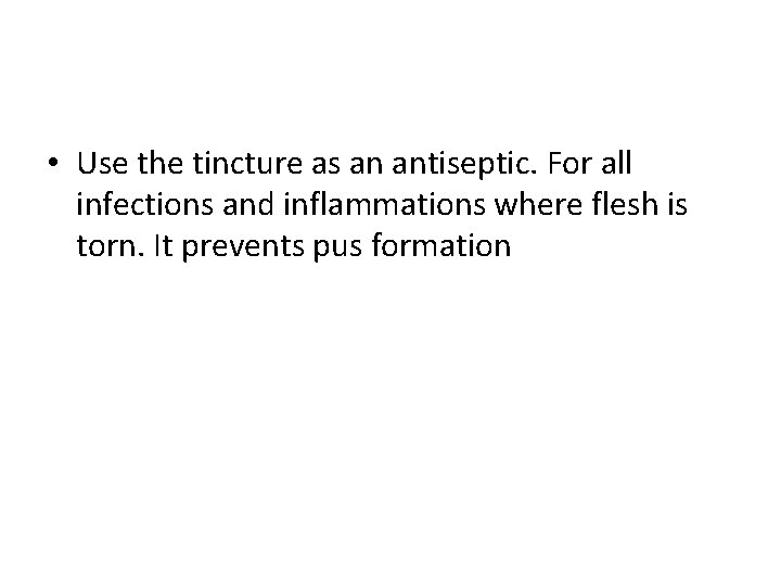  • Use the tincture as an antiseptic. For all infections and inflammations where