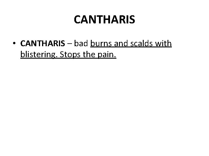 CANTHARIS • CANTHARIS – bad burns and scalds with blistering. Stops the pain. 