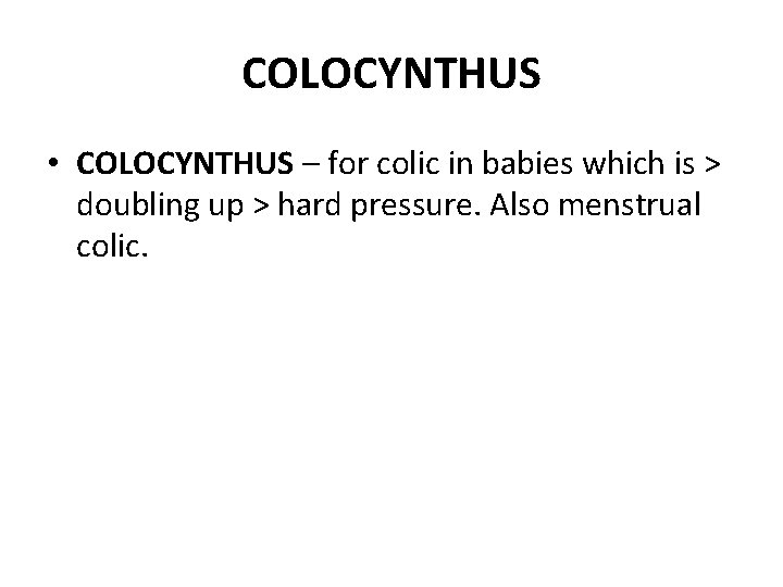 COLOCYNTHUS • COLOCYNTHUS – for colic in babies which is > doubling up >