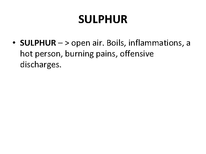 SULPHUR • SULPHUR – > open air. Boils, inflammations, a hot person, burning pains,