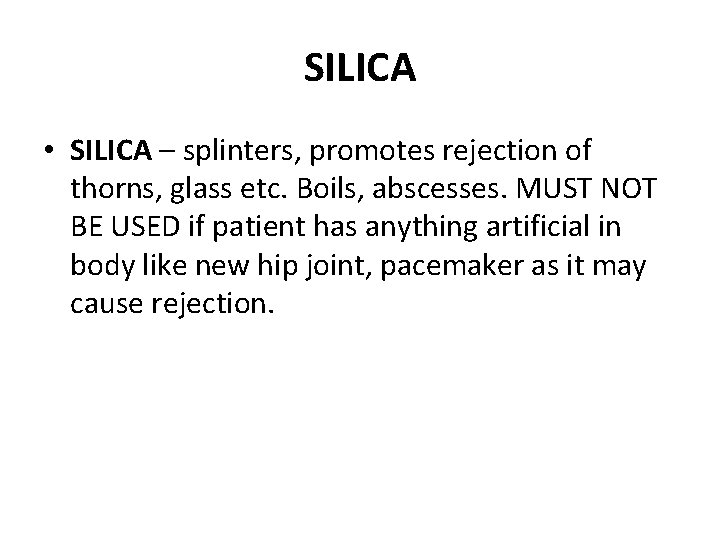 SILICA • SILICA – splinters, promotes rejection of thorns, glass etc. Boils, abscesses. MUST