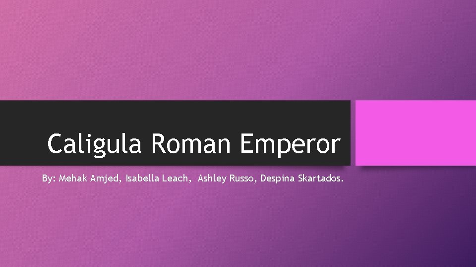 Caligula Roman Emperor By: Mehak Amjed, Isabella Leach, Ashley Russo, Despina Skartados. 