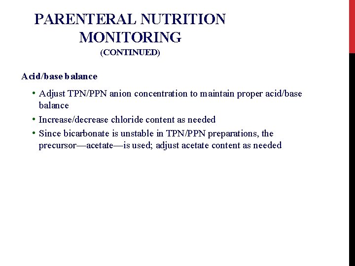 PARENTERAL NUTRITION MONITORING (CONTINUED) Acid/base balance • Adjust TPN/PPN anion concentration to maintain proper