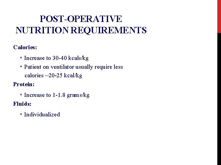 POST-OPERATIVE NUTRITION REQUIREMENTS Calories: • Increase to 30 -40 kcals/kg • Patient on ventilator
