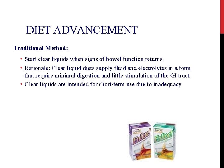 DIET ADVANCEMENT Traditional Method: • Start clear liquids when signs of bowel function returns.