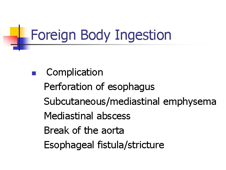 Foreign Body Ingestion n Complication Perforation of esophagus Subcutaneous/mediastinal emphysema Mediastinal abscess Break of