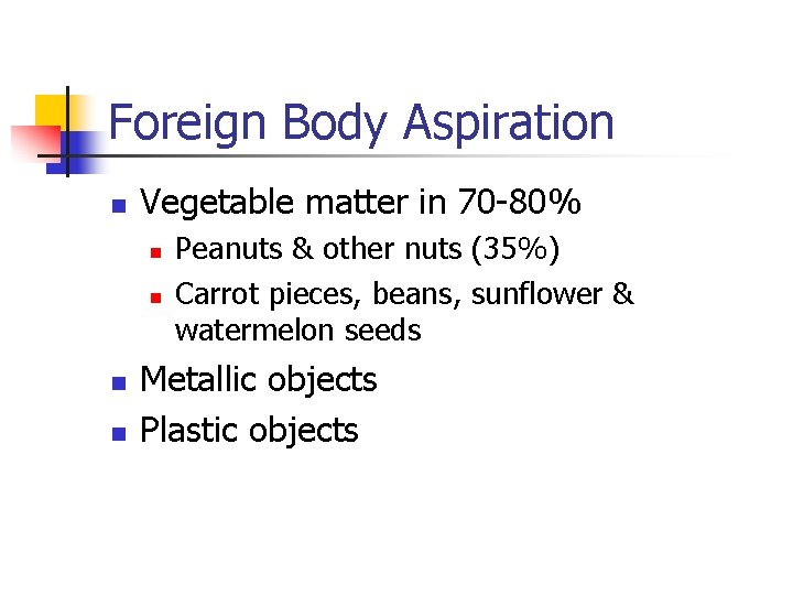 Foreign Body Aspiration n Vegetable matter in 70 -80% n n Peanuts & other