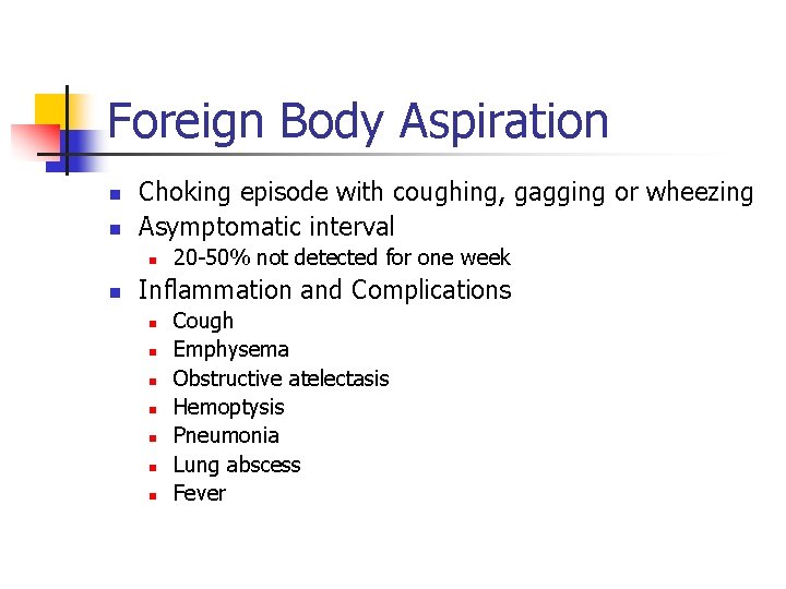Foreign Body Aspiration n n Choking episode with coughing, gagging or wheezing Asymptomatic interval