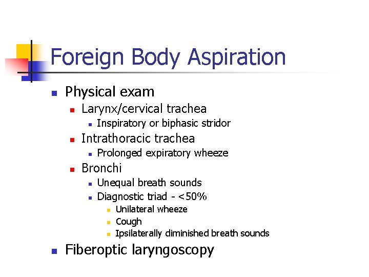 Foreign Body Aspiration n Physical exam n Larynx/cervical trachea n n Intrathoracic trachea n