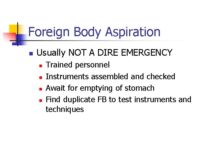 Foreign Body Aspiration n Usually NOT A DIRE EMERGENCY n n Trained personnel Instruments