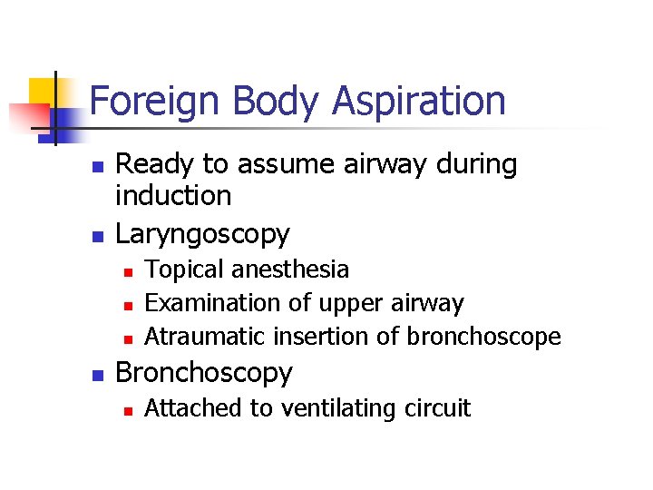 Foreign Body Aspiration n n Ready to assume airway during induction Laryngoscopy n n