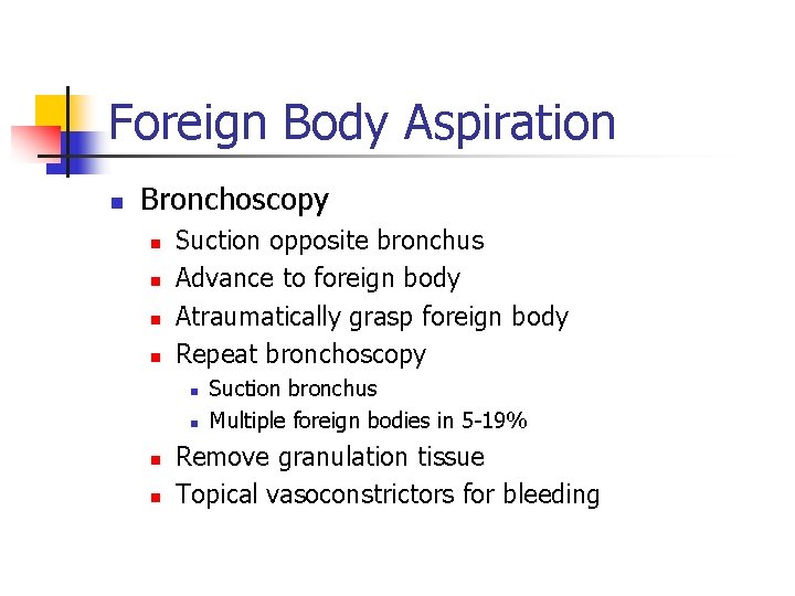 Foreign Body Aspiration n Bronchoscopy n n Suction opposite bronchus Advance to foreign body