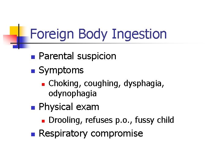 Foreign Body Ingestion n n Parental suspicion Symptoms n n Physical exam n n
