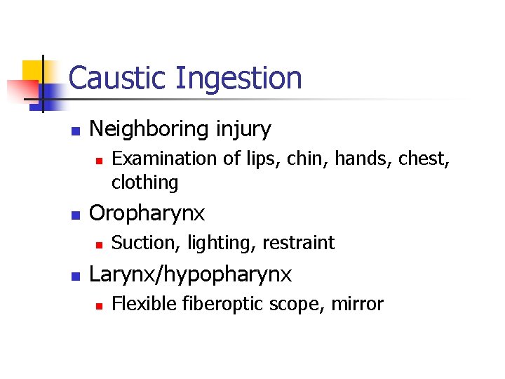 Caustic Ingestion n Neighboring injury n n Oropharynx n n Examination of lips, chin,