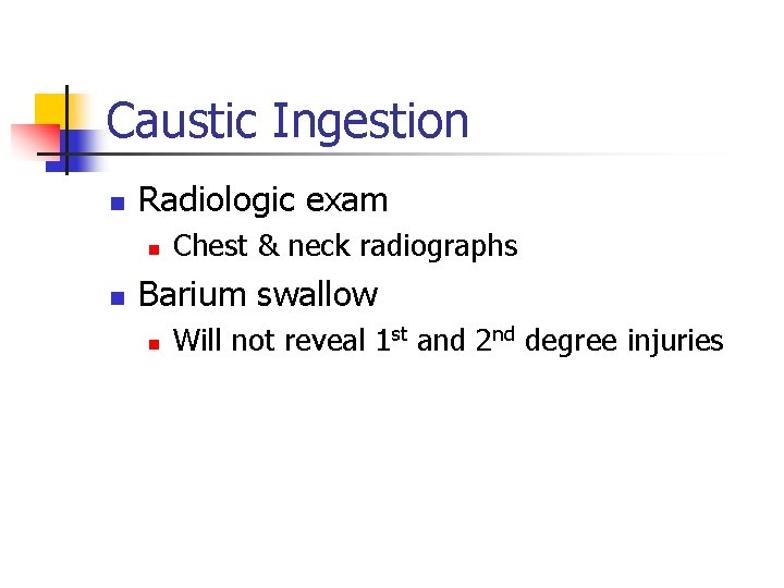 Caustic Ingestion n Radiologic exam n n Chest & neck radiographs Barium swallow n