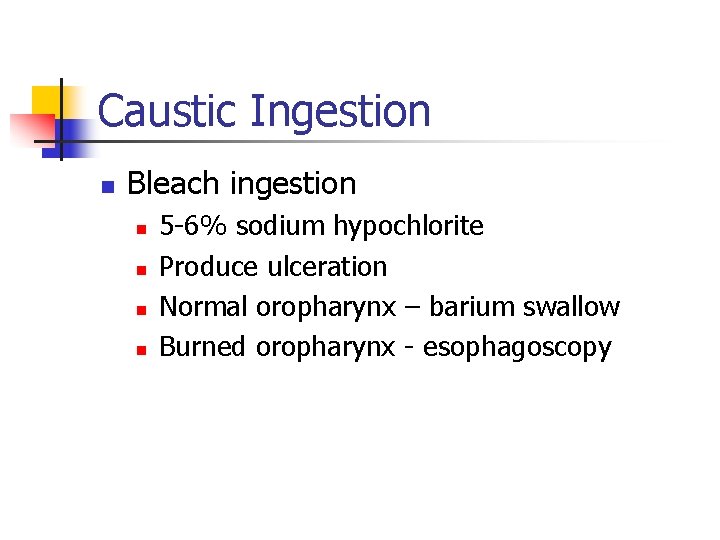 Caustic Ingestion n Bleach ingestion n n 5 -6% sodium hypochlorite Produce ulceration Normal