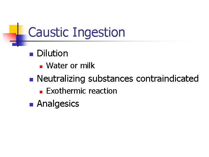 Caustic Ingestion n Dilution n n Neutralizing substances contraindicated n n Water or milk