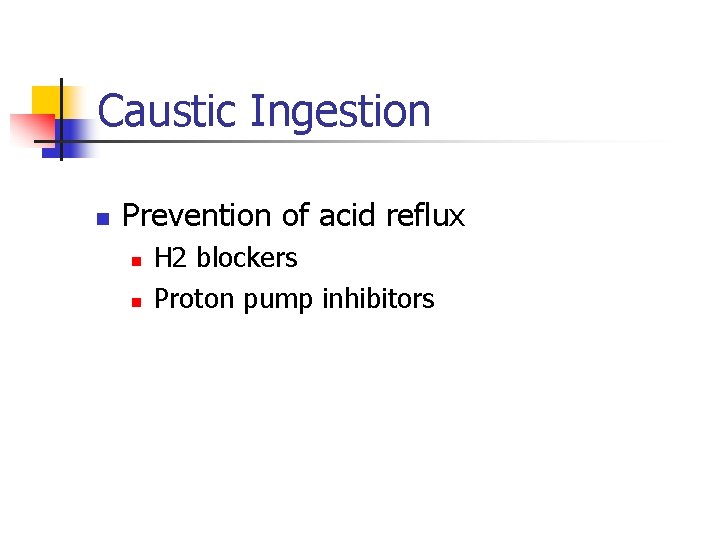 Caustic Ingestion n Prevention of acid reflux n n H 2 blockers Proton pump