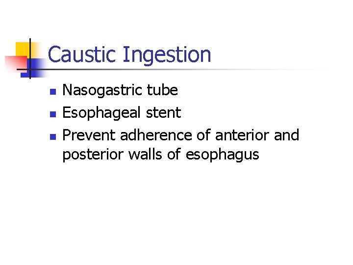 Caustic Ingestion n Nasogastric tube Esophageal stent Prevent adherence of anterior and posterior walls