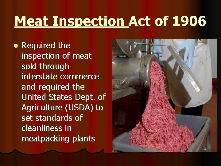 Meat Inspection Act of 1906 l Required the inspection of meat sold through interstate