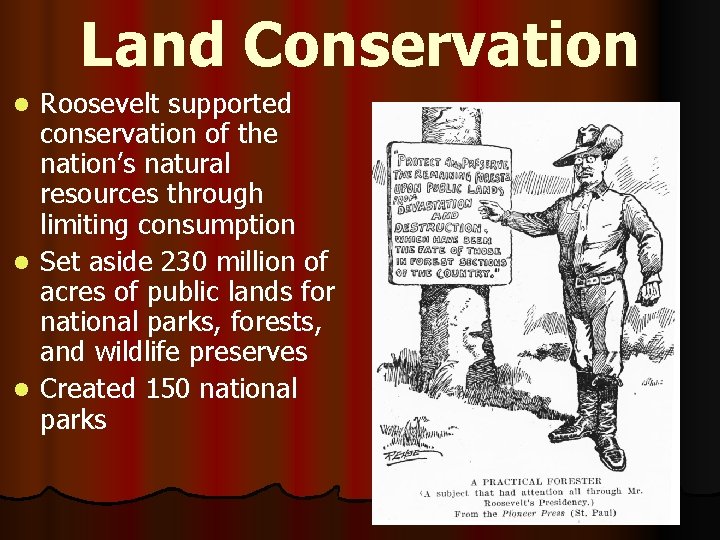 Land Conservation Roosevelt supported conservation of the nation’s natural resources through limiting consumption l