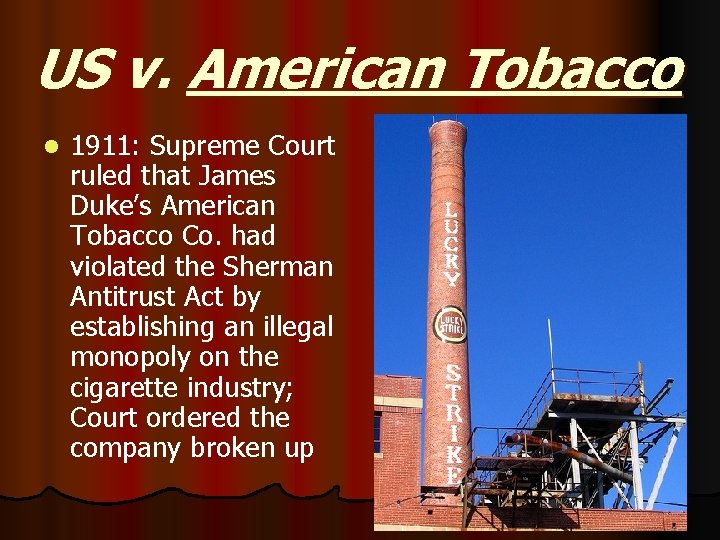 US v. American Tobacco l 1911: Supreme Court ruled that James Duke’s American Tobacco