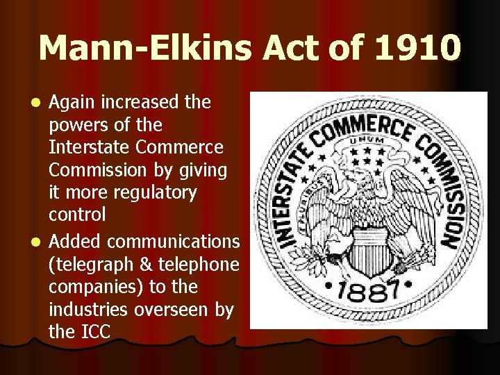 Mann-Elkins Act of 1910 Again increased the powers of the Interstate Commerce Commission by