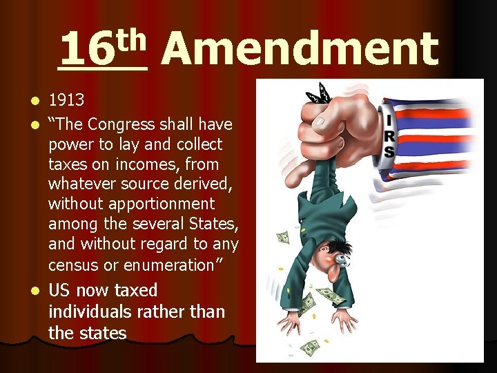 th 16 Amendment 1913 l “The Congress shall have power to lay and collect