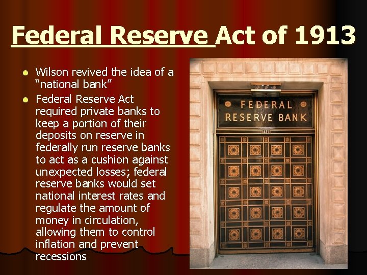 Federal Reserve Act of 1913 Wilson revived the idea of a “national bank” l