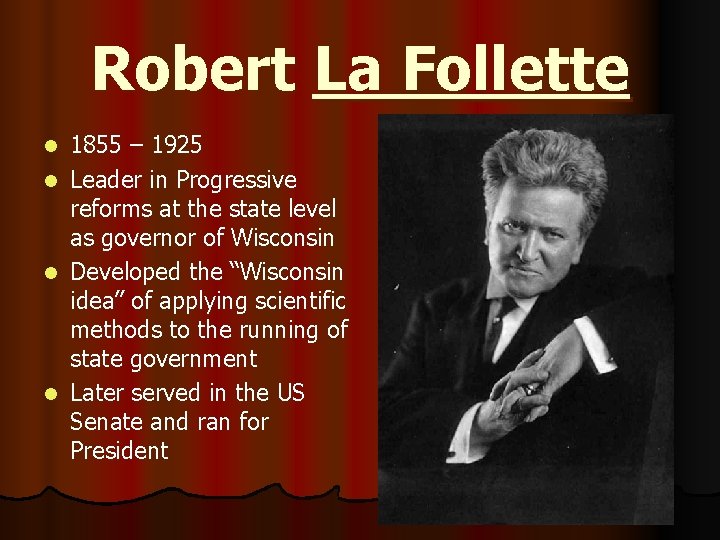 Robert La Follette 1855 – 1925 l Leader in Progressive reforms at the state