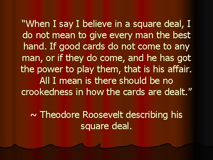 “When I say I believe in a square deal, I do not mean to