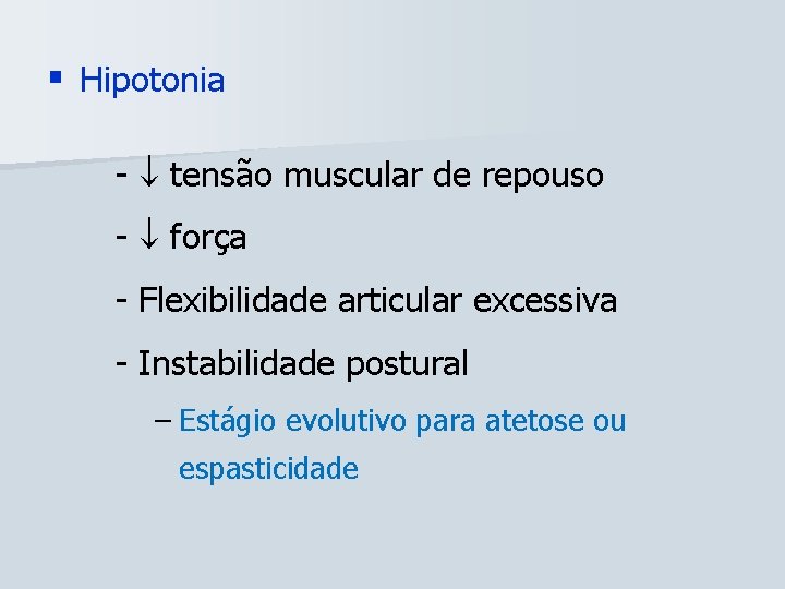 § Hipotonia - tensão muscular de repouso - força - Flexibilidade articular excessiva -